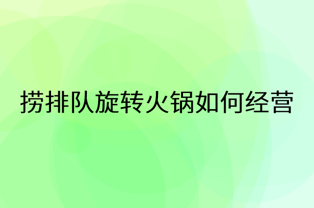 捞排队旋转火锅怎么做营销活动宣传，两个提升业绩的工具