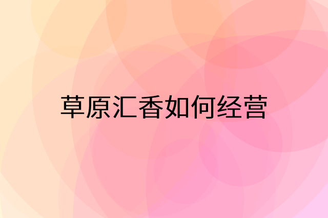 草原汇香怎么做营销活动宣传，两个提升业绩的工具