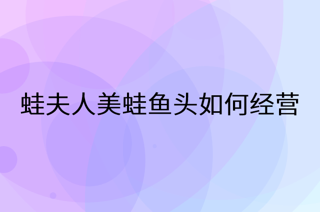 蛙夫人美蛙鱼头怎么做营销活动宣传，两个提升业绩的工具