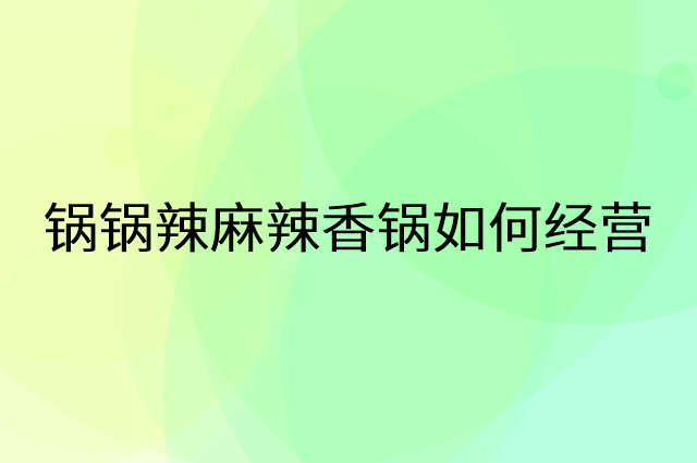 锅锅辣麻辣香锅怎么做营销活动宣传，两个提升业绩的工具
