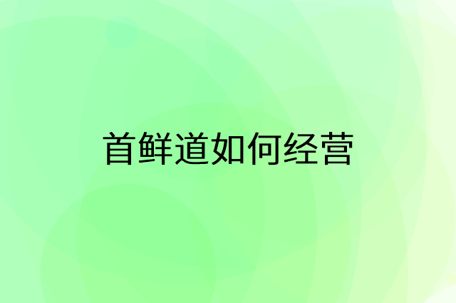 首鲜道怎么做营销活动宣传，两个提升业绩的工具