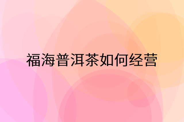 福海普洱茶怎么做营销活动宣传，两个提升业绩的工具