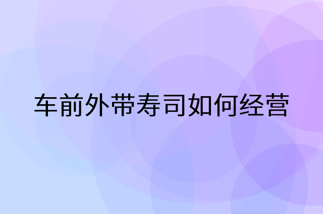 车前外带寿司怎么做营销活动宣传，两个提升业绩的工具