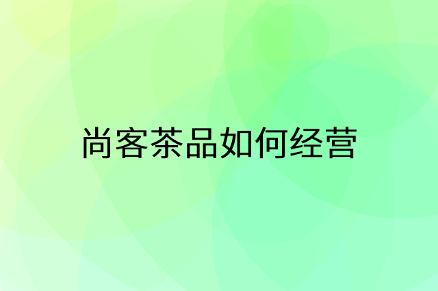 尚客茶品怎么做营销活动宣传，两个提升业绩的工具