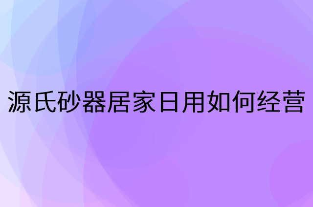 源氏砂器居家日用怎么做营销活动宣传，两个提升业绩的工具