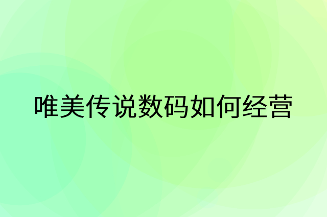 唯美传说数码怎么做营销活动宣传，两个提升业绩的工具