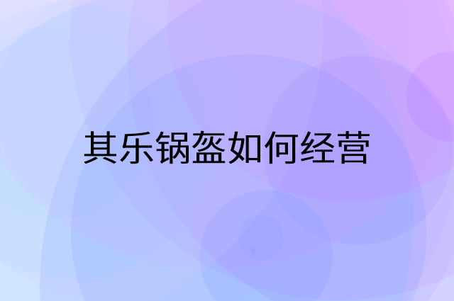 其乐锅盔怎么做营销活动宣传，两个提升业绩的工具