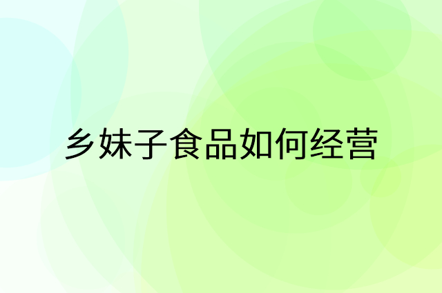 乡妹子食品怎么做营销活动宣传，两个提升业绩的工具