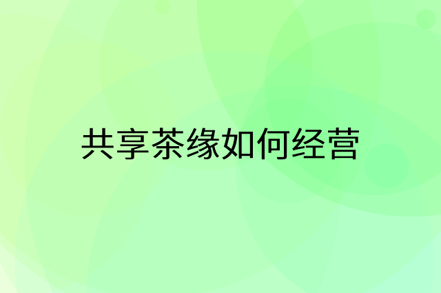 共享茶缘怎么做营销活动宣传，两个提升业绩的工具