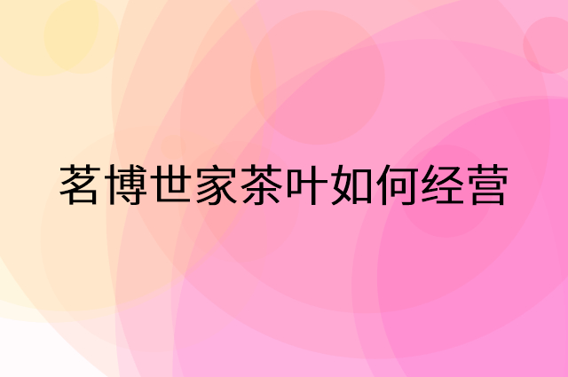 茗博世家茶叶怎么做营销活动宣传，两个提升业绩的工具