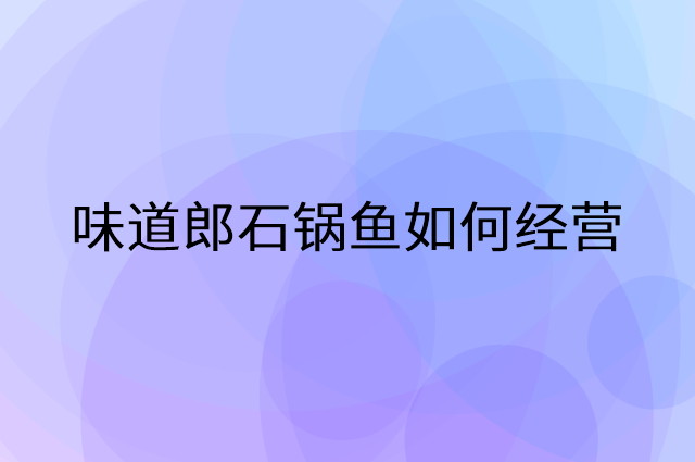 味道郎石锅鱼怎么做营销活动宣传，两个提升业绩的工具