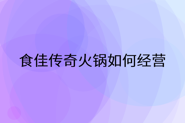 食佳传奇火锅怎么做营销活动宣传，两个提升业绩的工具