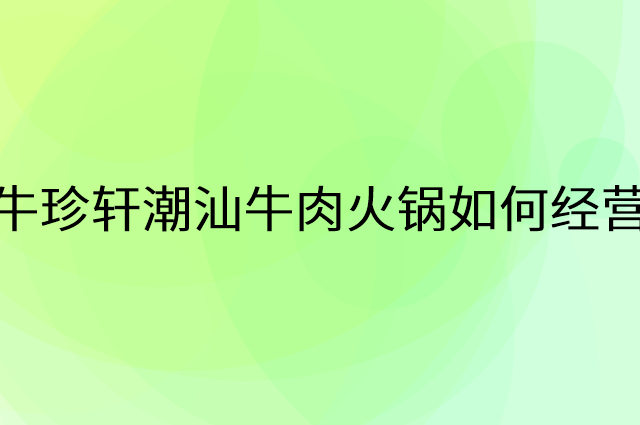 牛珍轩潮汕牛肉火锅怎么做营销活动宣传，两个提升业绩的工具