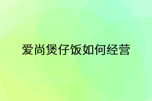 爱尚煲仔饭怎么做营销活动宣传，两个提升业绩的工具
