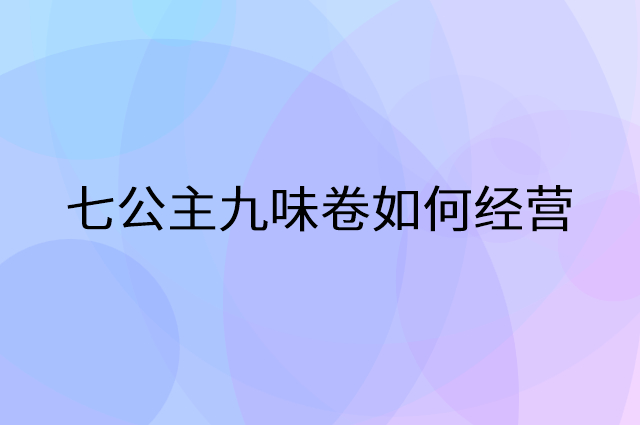 七公主九味卷怎么做营销活动宣传，两个提升业绩的工具