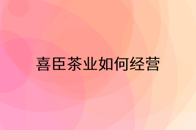 喜臣茶业怎么做营销活动宣传，两个提升业绩的工具