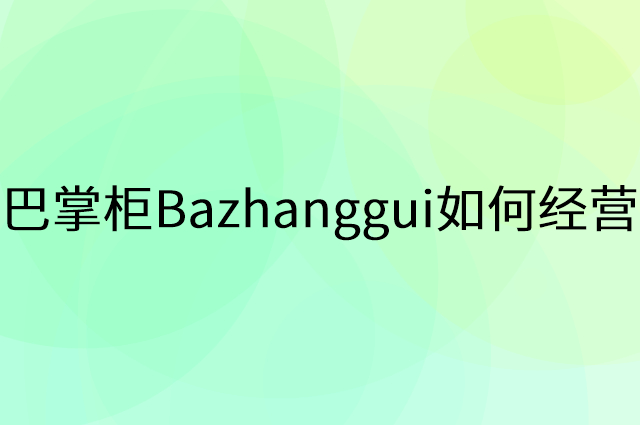 巴掌柜Bazhanggui怎么做营销活动宣传，两个提升业绩的工具