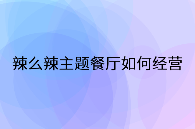 辣么辣主题餐厅怎么做营销活动宣传，两个提升业绩的工具