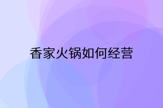 香家火锅怎么做营销活动宣传，两个提升业绩的工具