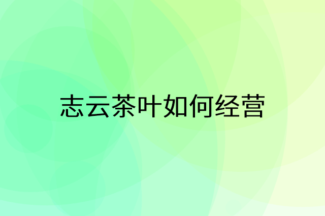 志云茶叶怎么做营销活动宣传，两个提升业绩的工具